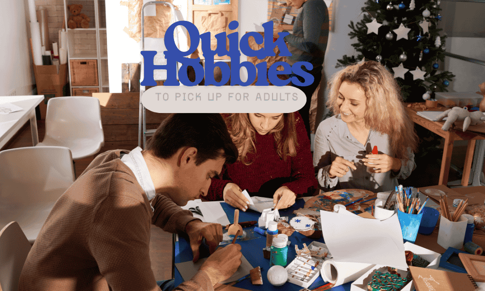 Group of young adults enjoying arts and crafts together with the text Quick Hobbies to Pick Up for Adults” displayed above them.