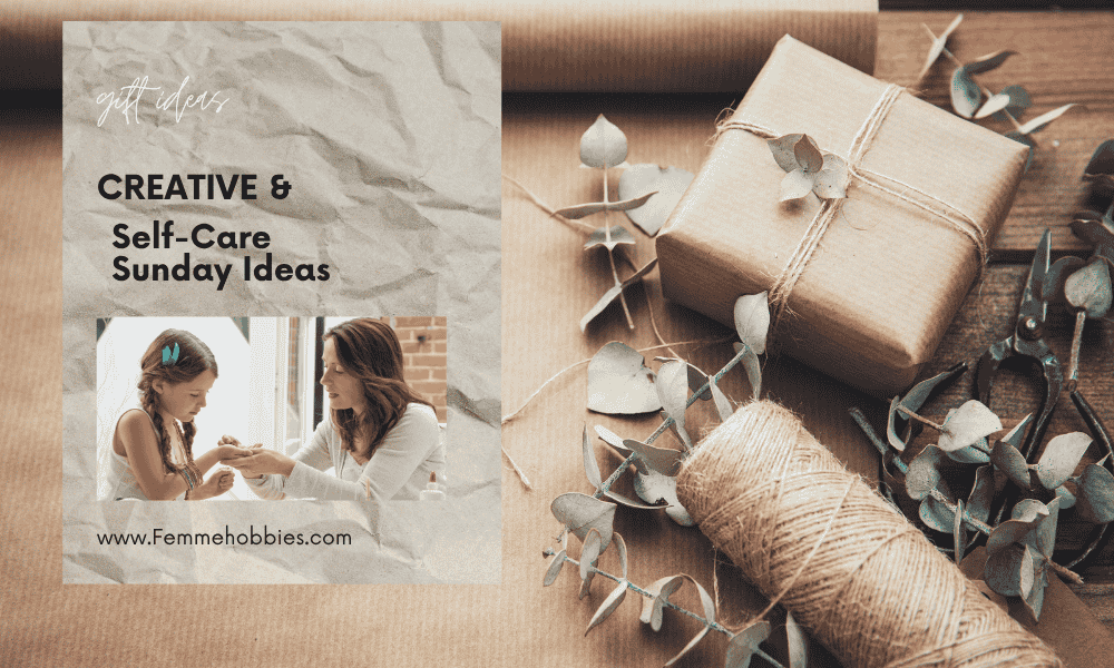 Creative and tactile Self-Care Sunday ideas featuring cozy handmade gifts, natural wrapping, and a mother-daughter bonding moment that inspires mindfulness and creativity.